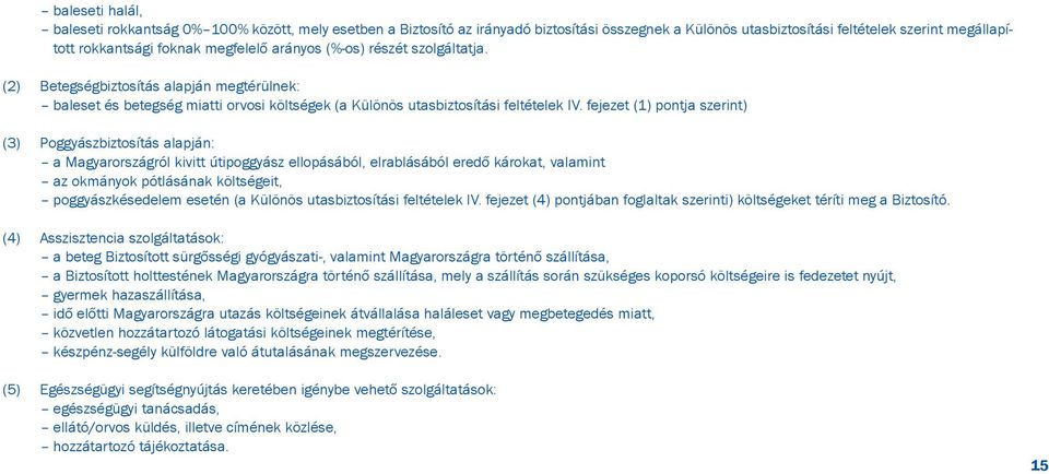 fejezet (1) pontja szerint) (3) Poggyászbiztosítás alapján: a Magyarországról kivitt útipoggyász ellopásából, elrablásából eredõ károkat, valamint az okmányok pótlásának költségeit, poggyászkésedelem