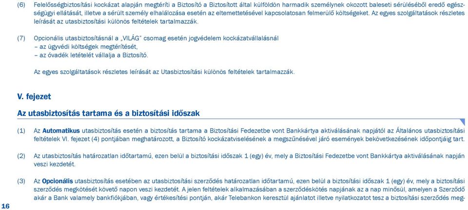 (7) Opcionális utasbiztosításnál a VILÁG csomag esetén jogvédelem kockázatvállalásnál az ügyvédi költségek megtérítését, az óvadék letételét vállalja a Biztosító.