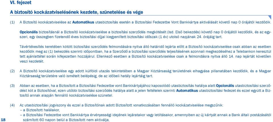 Elsõ bekezdés) követõ nap 0 órájától kezdõdik, és az egyszeri, egy összegben fizetendõ éves biztosítási díjjal kiegyenlített biztosítási idõszak (1 év) utolsó napjának 24. órájáig tart.