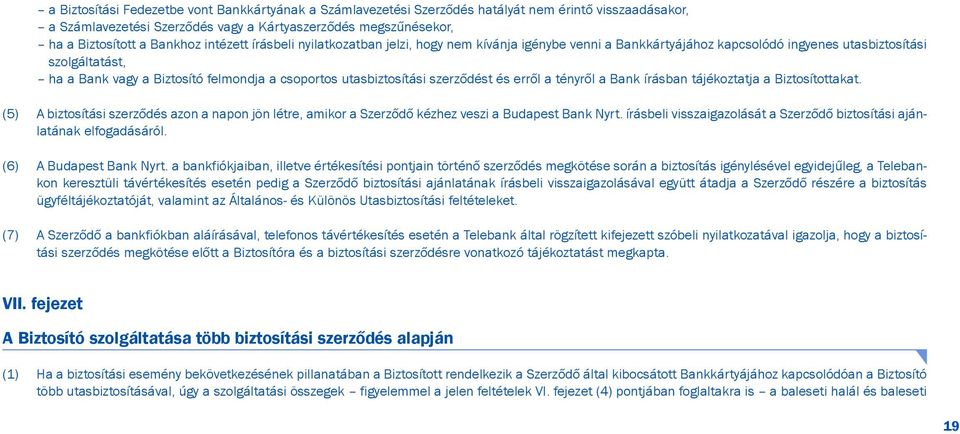 utasbiztosítási szerzõdést és errõl a tényrõl a Bank írásban tájékoztatja a Biztosítottakat. (5) A biztosítási szerzõdés azon a napon jön létre, amikor a Szerzõdõ kézhez veszi a Budapest Bank Nyrt.