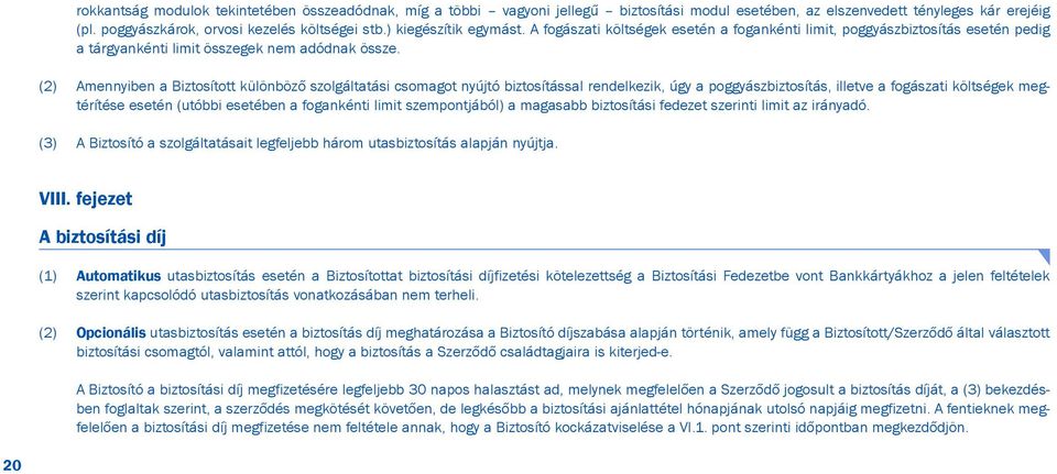 (2) Amennyiben a Biztosított különbözõ szolgáltatási csomagot nyújtó biztosítással rendelkezik, úgy a poggyászbiztosítás, illetve a fogászati költségek megtérítése esetén (utóbbi esetében a