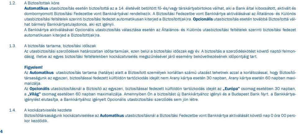 A Biztosítási Fedezetbe vont Bankkártya aktiválásával az Általános- és Különös utasbiztosítási feltételek szerinti biztosítási fedezet automatikusan kiterjed a Biztosított(ak)ra.