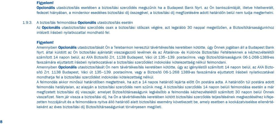 A biztosítás felmondása Opcionális utasbiztosítás esetén Az Opcionális utasbiztosítási szerzõdés csak a biztosítási idõszak végére, azt legalább 30 nappal megelõzõen, a Biztosítótársaságunkhoz