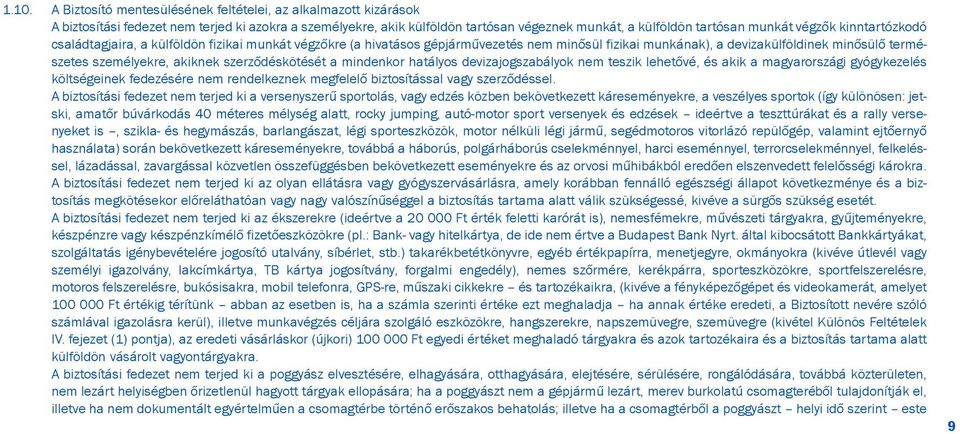 szerzõdéskötését a mindenkor hatályos devizajogszabályok nem teszik lehetõvé, és akik a magyarországi gyógykezelés költségeinek fedezésére nem rendelkeznek megfelelõ biztosítással vagy szerzõdéssel.