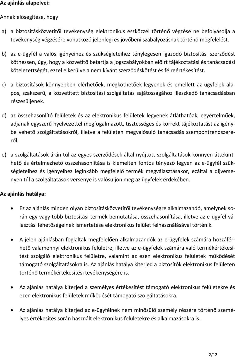 b) az e-ügyfél a valós igényeihez és szükségleteihez ténylegesen igazodó biztosítási szerződést köthessen, úgy, hogy a közvetítő betartja a jogszabályokban előírt tájékoztatási és tanácsadási