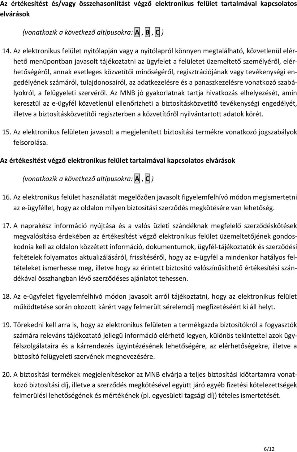 annak esetleges közvetítői minőségéről, regisztrációjának vagy tevékenységi engedélyének számáról, tulajdonosairól, az adatkezelésre és a panaszkezelésre vonatkozó szabályokról, a felügyeleti