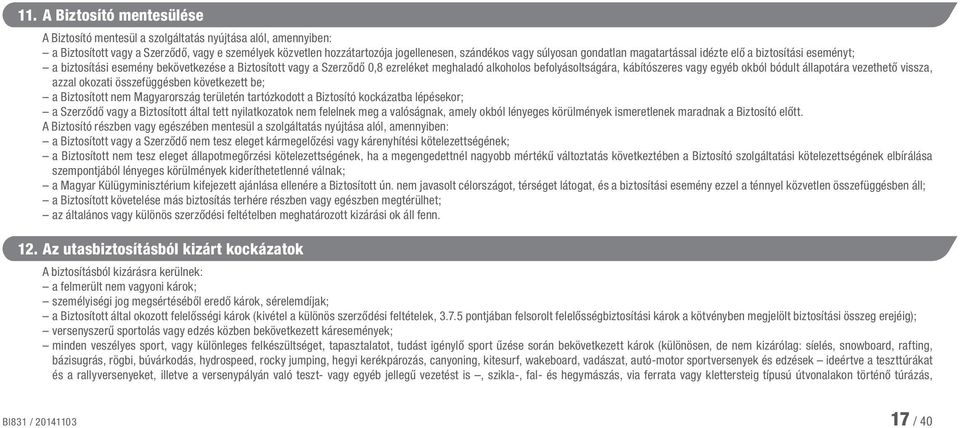 vagy egyéb okból bódult állapotára vezethető vissza, azzal okozati összefüggésben következett be; a Biztosított nem Magyarország területén tartózkodott a Biztosító kockázatba lépésekor; a Szerződő