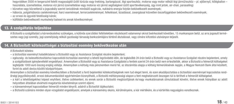 közvetlenül a jogszabály szerint ionizálónak minősülő sugárzás, nukleáris energia folytán bekövetkezett események; háborús, polgárháborús cselekménnyel, harci eseménnyel, terrorcselekménnyel,