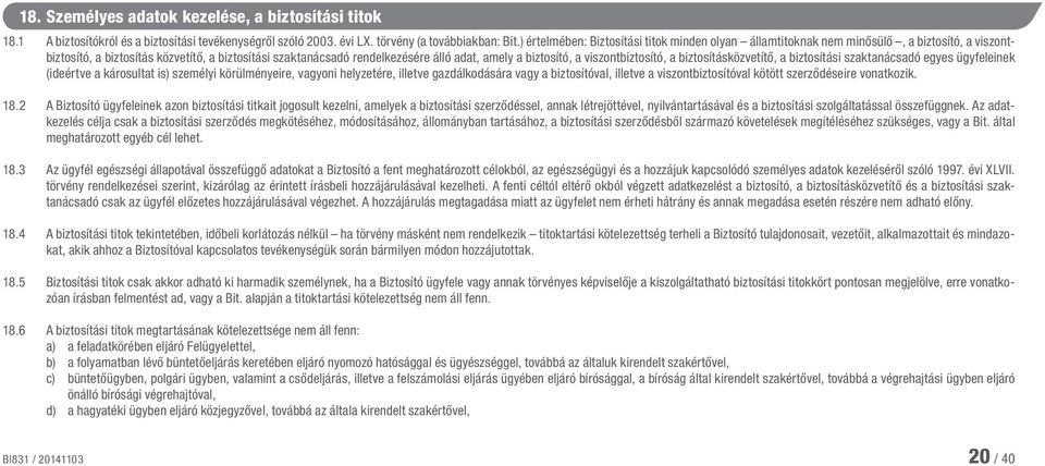 biztosító, a viszontbiztosító, a biztosításközvetítő, a biztosítási szaktanácsadó egyes ügyfeleinek (ideértve a károsultat is) személyi körülményeire, vagyoni helyzetére, illetve gazdálkodására vagy