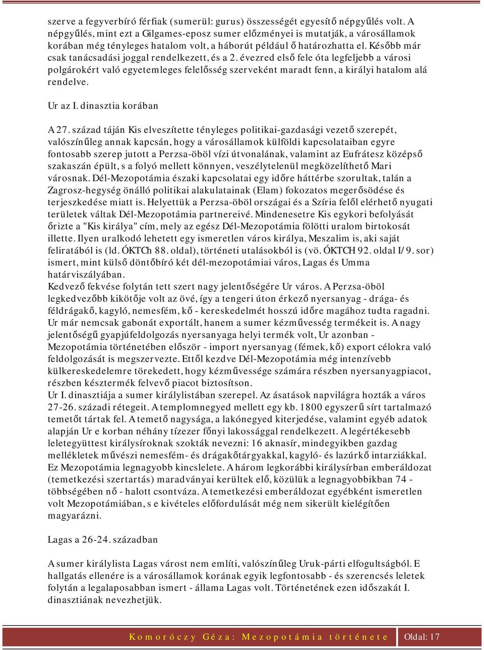 Később már csak tanácsadási joggal rendelkezett, és a 2. évezred első fele óta legfeljebb a városi polgárokért való egyetemleges felelősség szerveként maradt fenn, a királyi hatalom alá rendelve.