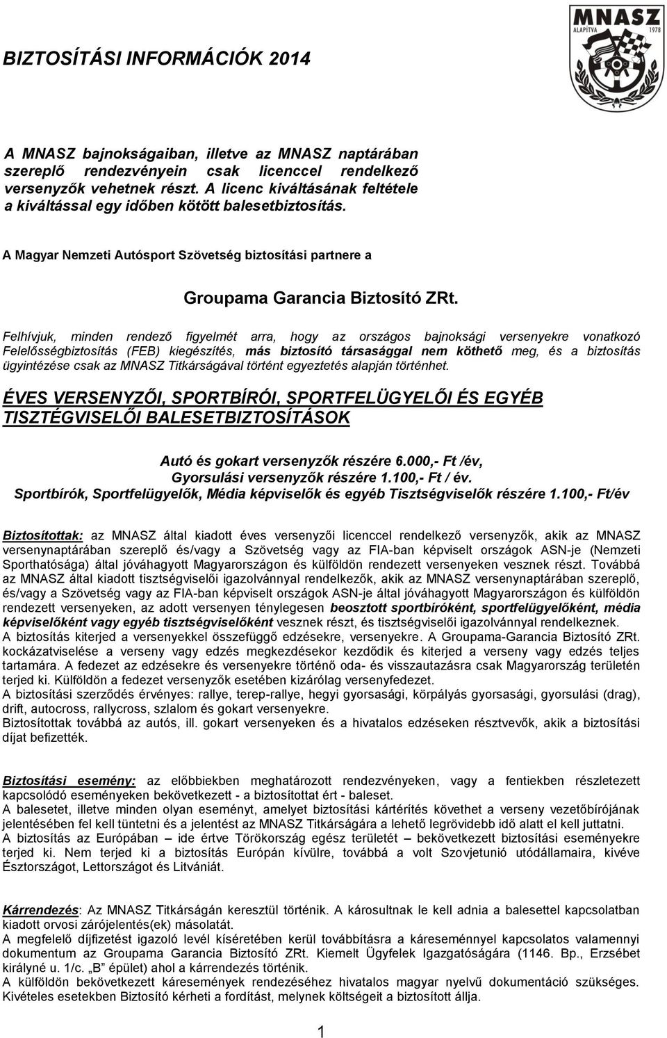 Felhívjuk, minden rendező figyelmét arra, hogy az országos bajnoksági versenyekre vonatkozó Felelősségbiztosítás (FEB) kiegészítés, más biztosító társasággal nem köthető meg, és a biztosítás