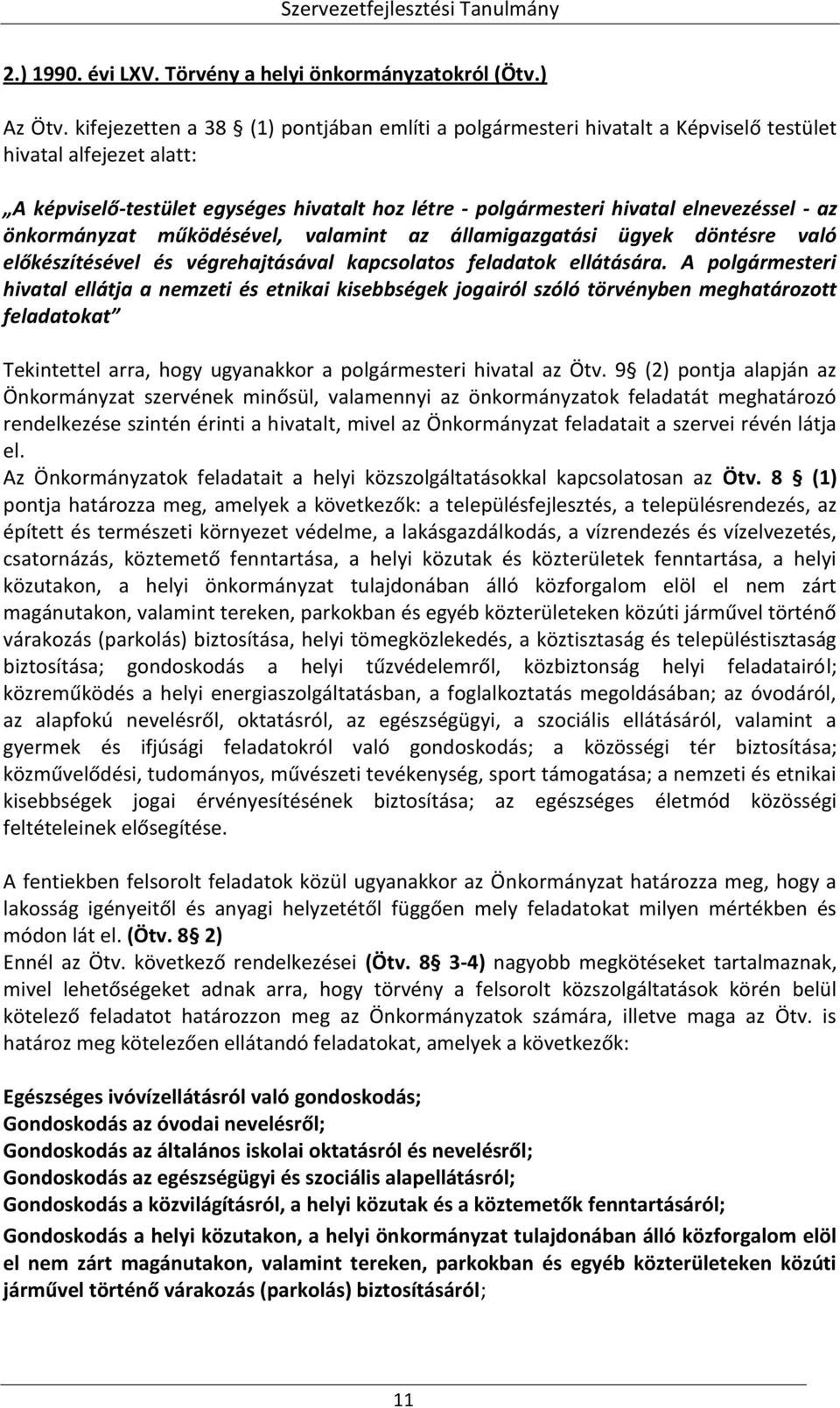 az önkormányzat működésével, valamint az államigazgatási ügyek döntésre való előkészítésével és végrehajtásával kapcsolatos feladatok ellátására.