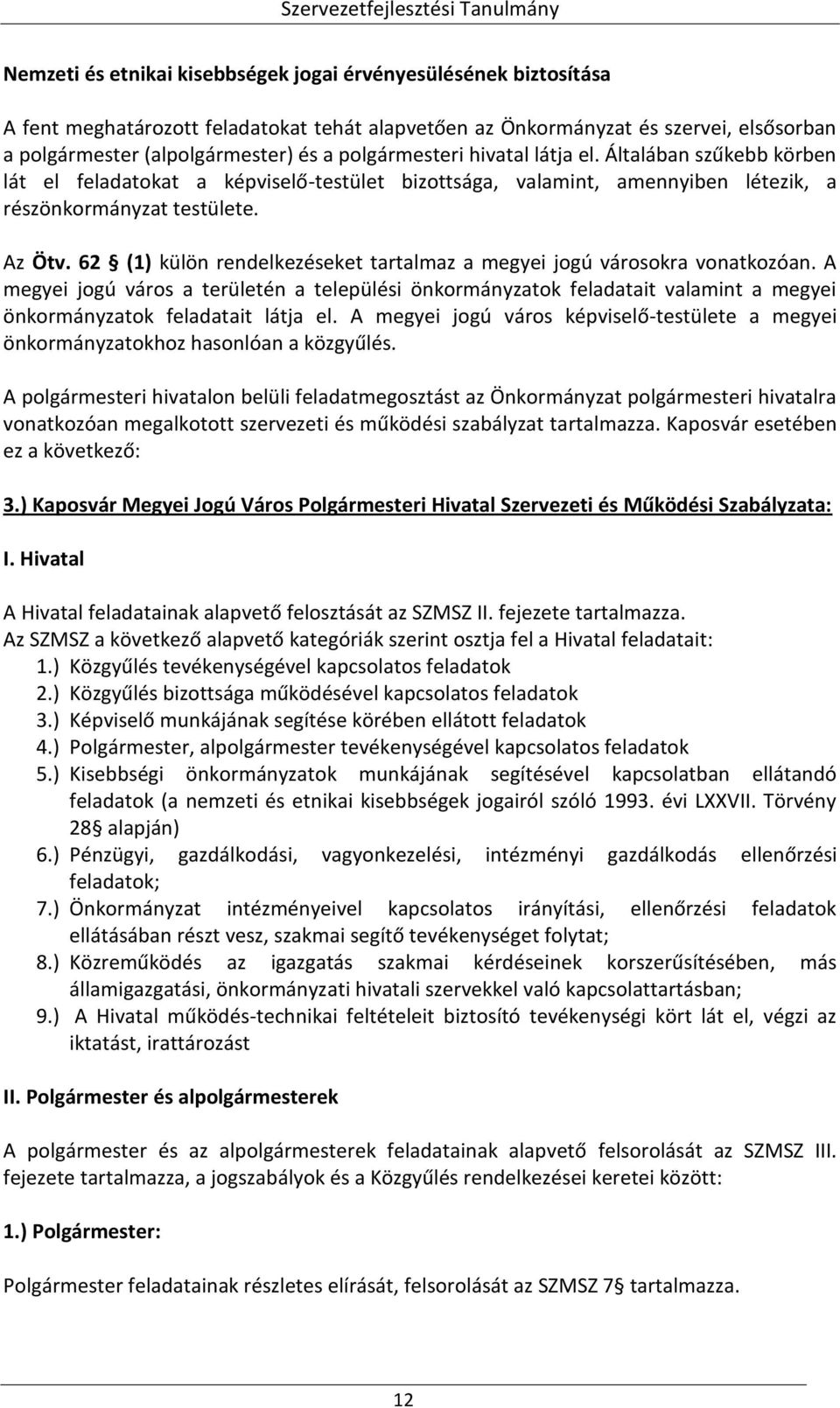 62 (1) külön rendelkezéseket tartalmaz a megyei jogú városokra vonatkozóan. A megyei jogú város a területén a települési önkormányzatok feladatait valamint a megyei önkormányzatok feladatait látja el.