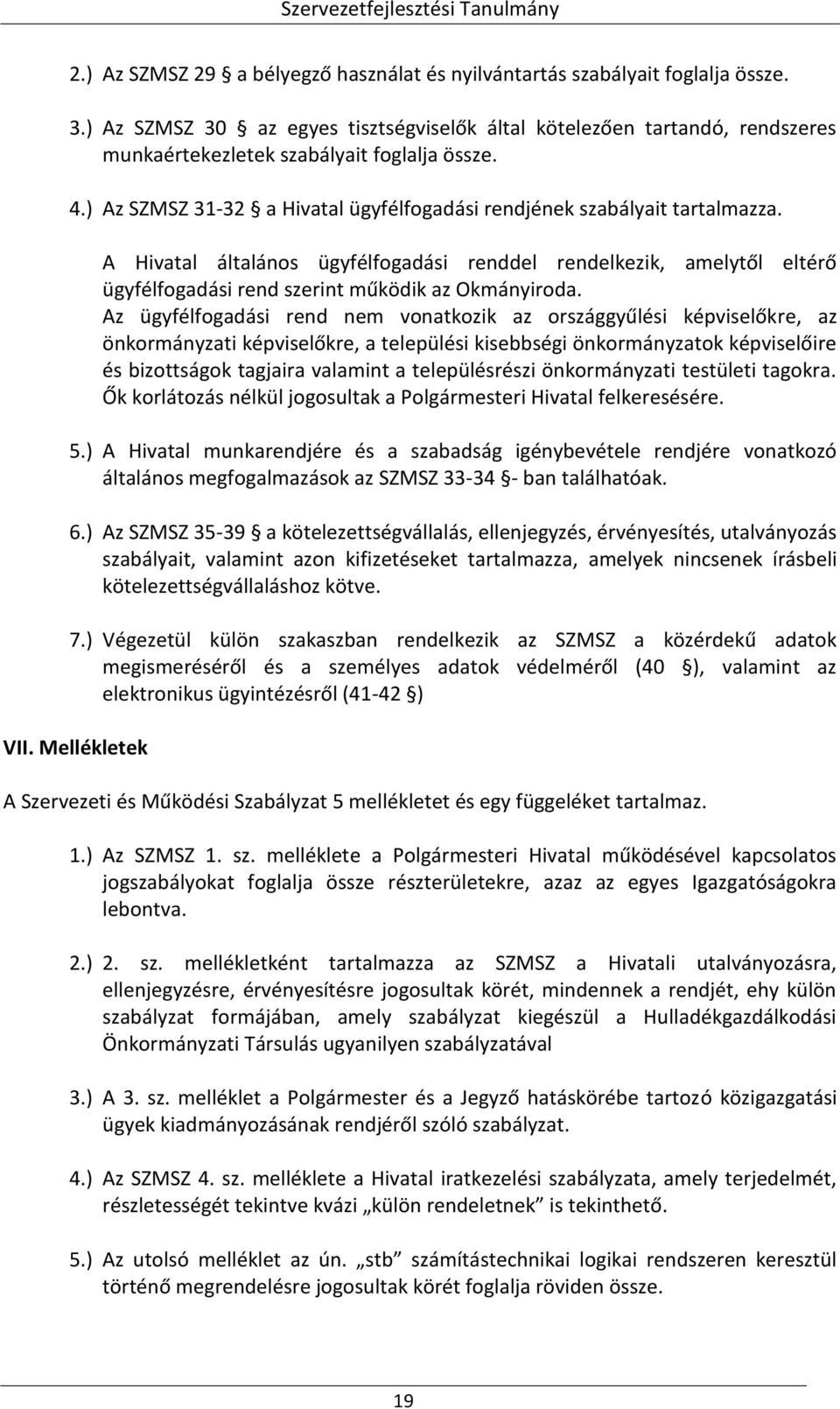 A Hivatal általános ügyfélfogadási renddel rendelkezik, amelytől eltérő ügyfélfogadási rend szerint működik az Okmányiroda.