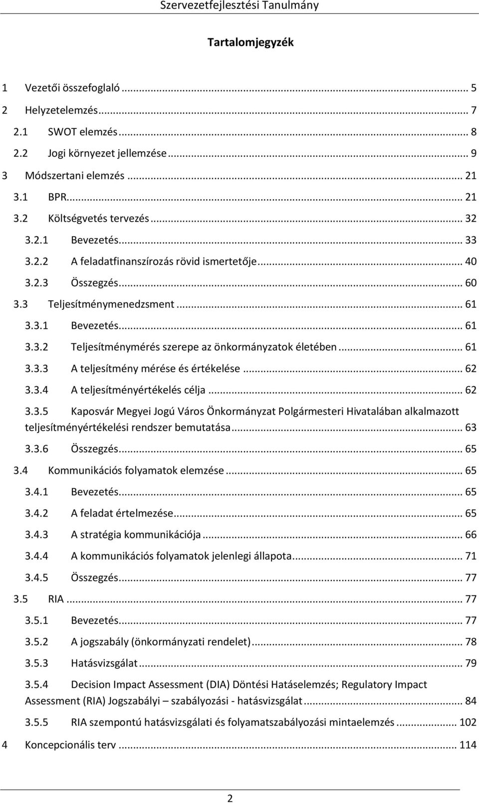 .. 61 3.3.3 A teljesítmény mérése és értékelése... 62 3.3.4 A teljesítményértékelés célja... 62 3.3.5 Kaposvár Megyei Jogú Város Önkormányzat Polgármesteri Hivatalában alkalmazott teljesítményértékelési rendszer bemutatása.