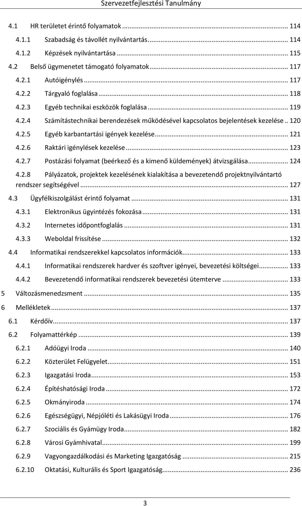 .. 121 4.2.6 Raktári igénylések kezelése... 123 4.2.7 Postázási folyamat (beérkező és a kimenő küldemények) átvizsgálása... 124 4.2.8 Pályázatok, projektek kezelésének kialakítása a bevezetendő projektnyilvántartó rendszer segítségével.