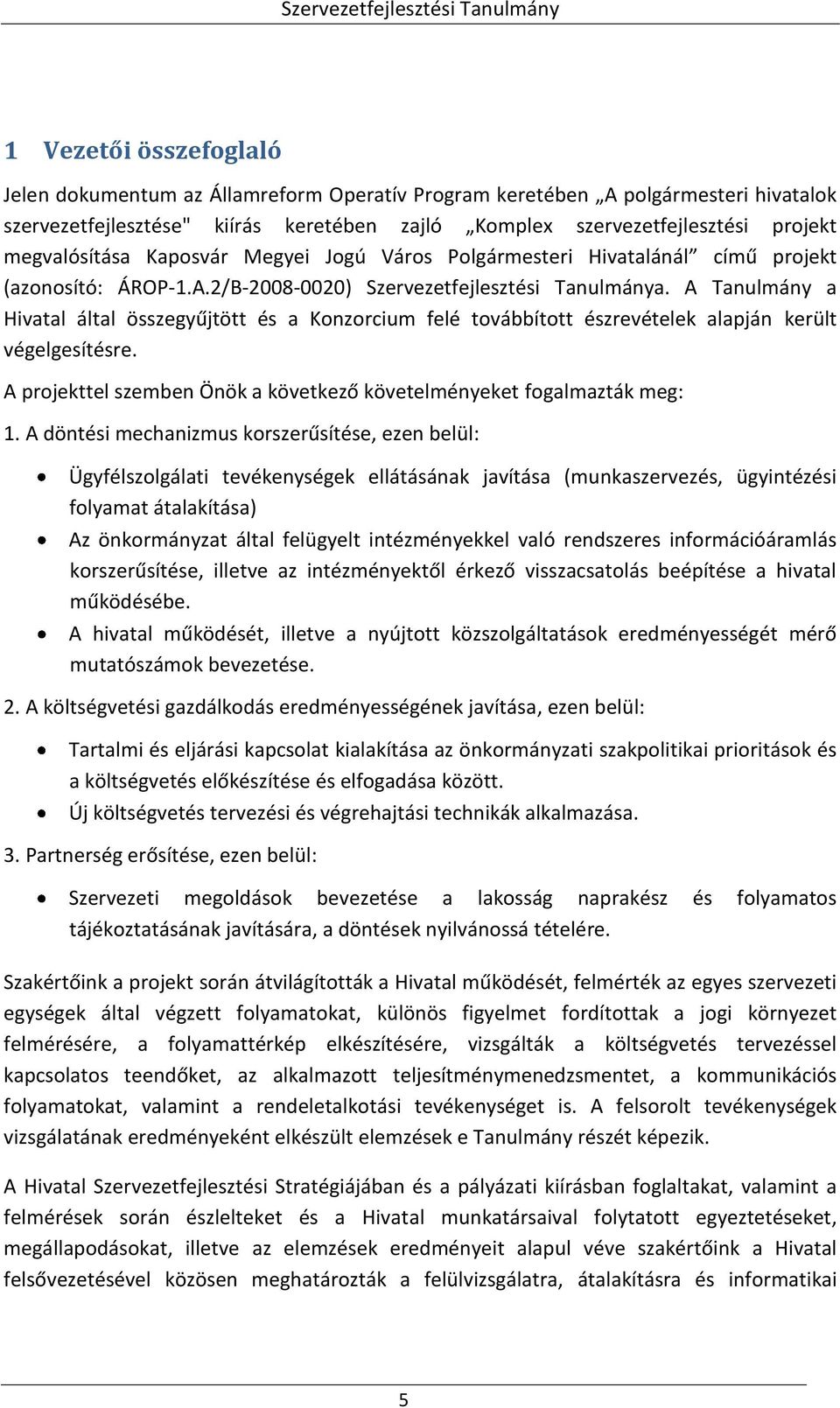 A Tanulmány a Hivatal által összegyűjtött és a Konzorcium felé továbbított észrevételek alapján került végelgesítésre. A projekttel szemben Önök a következő követelményeket fogalmazták meg: 1.