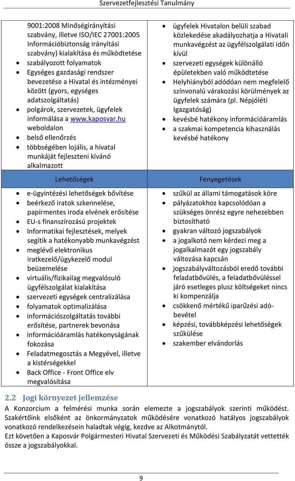 hu weboldalon belső ellenőrzés többségében lojális, a hivatal munkáját fejleszteni kívánó alkalmazott Lehetőségek e-ügyintézési lehetőségek bővítése beérkező iratok szkennelése, papírmentes iroda