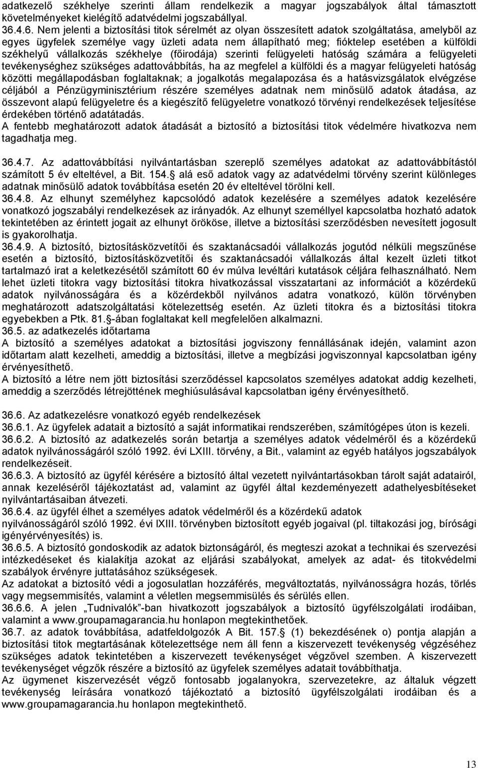 székhelyű vállalkozás székhelye (főirodája) szerinti felügyeleti hatóság számára a felügyeleti tevékenységhez szükséges adattovábbítás, ha az megfelel a külföldi és a magyar felügyeleti hatóság