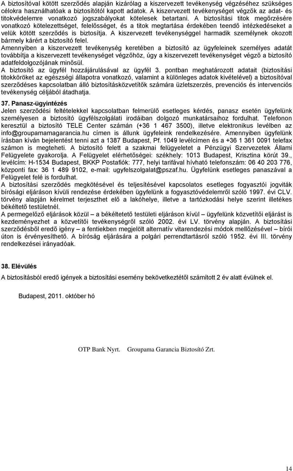 A biztosítási titok megőrzésére vonatkozó kötelezettséget, felelősséget, és a titok megtartása érdekében teendő intézkedéseket a velük kötött szerződés is biztosítja.