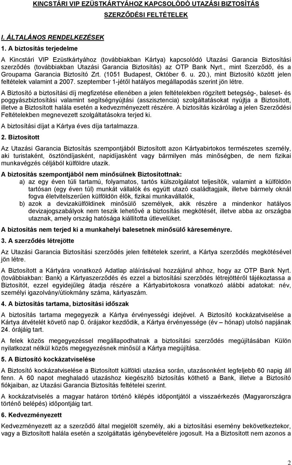 , mint Szerződő, és a Groupama Garancia Biztosító Zrt. (1051 Budapest, Október 6. u. 20.), mint Biztosító között jelen feltételek valamint a 2007.