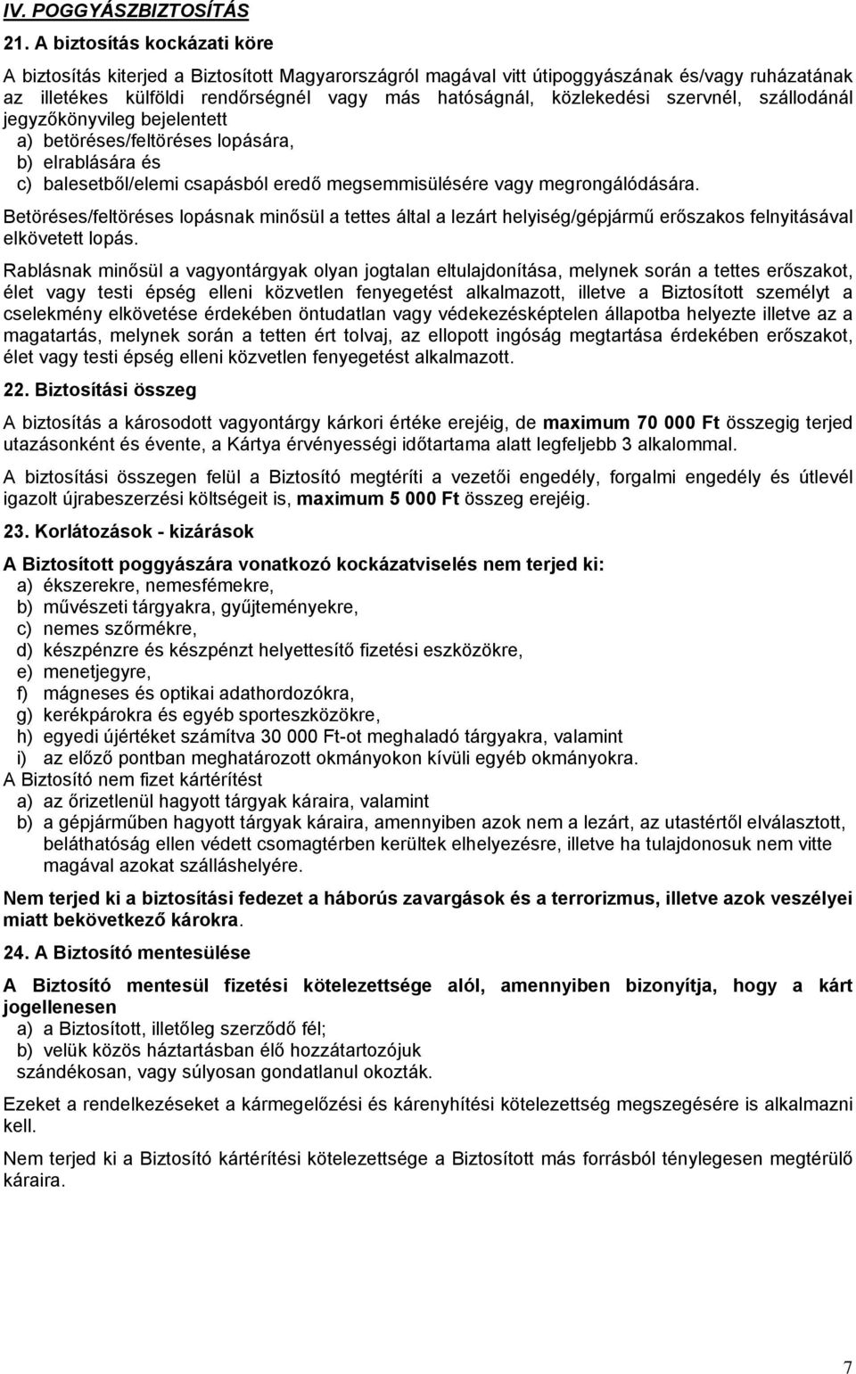 szervnél, szállodánál jegyzőkönyvileg bejelentett a) betöréses/feltöréses lopására, b) elrablására és c) balesetből/elemi csapásból eredő megsemmisülésére vagy megrongálódására.