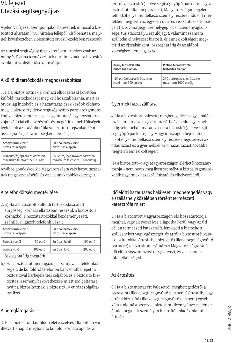 Az utazási segítségnyújtás keretében melyet csak az Arany és Platina termékszintek tartalmaznak a biztosító az alábbi szolgáltatásokat nyújtja: szorul, a biztosító (illetve segítségnyújtó partnere)