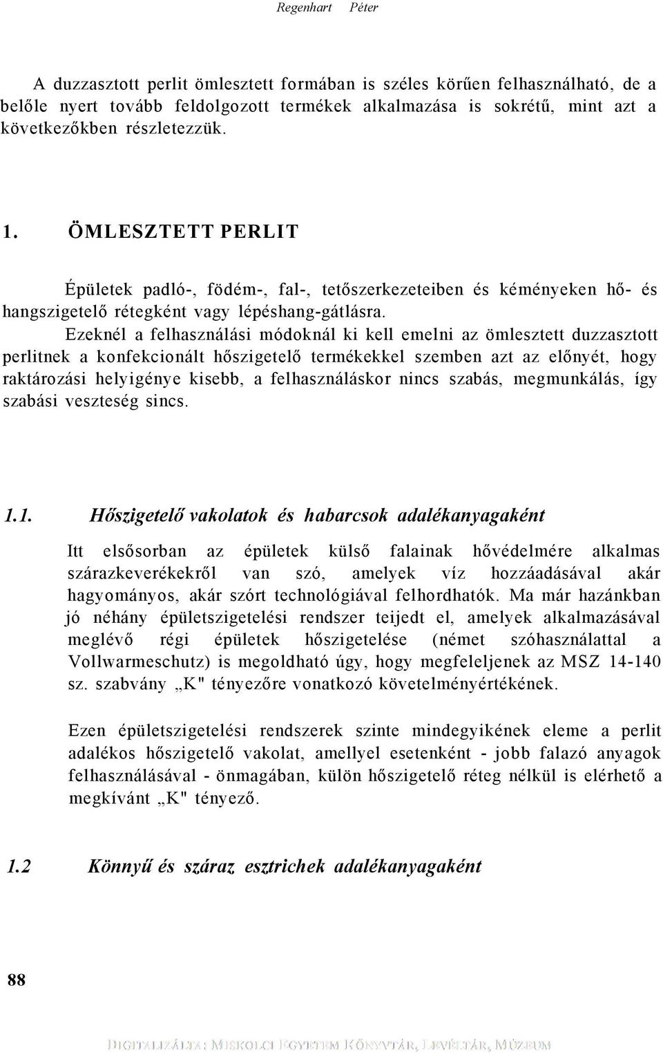 Ezeknél a felhasználási módoknál ki kell emelni az ömlesztett duzzasztott perlitnek a konfekcionált hőszigetelő termékekkel szemben azt az előnyét, hogy raktározási helyigénye kisebb, a