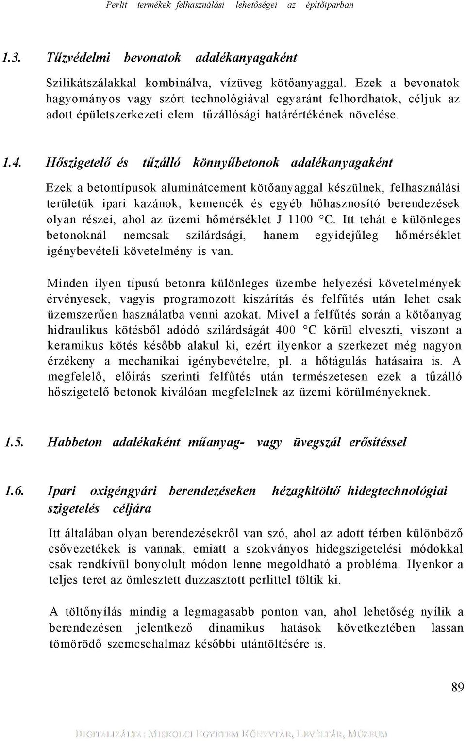 Hőszigetelő és tűzálló könnyűbetonok adalékanyagaként Ezek a betontípusok aluminátcement kötőanyaggal készülnek, felhasználási területük ipari kazánok, kemencék és egyéb hőhasznosító berendezések