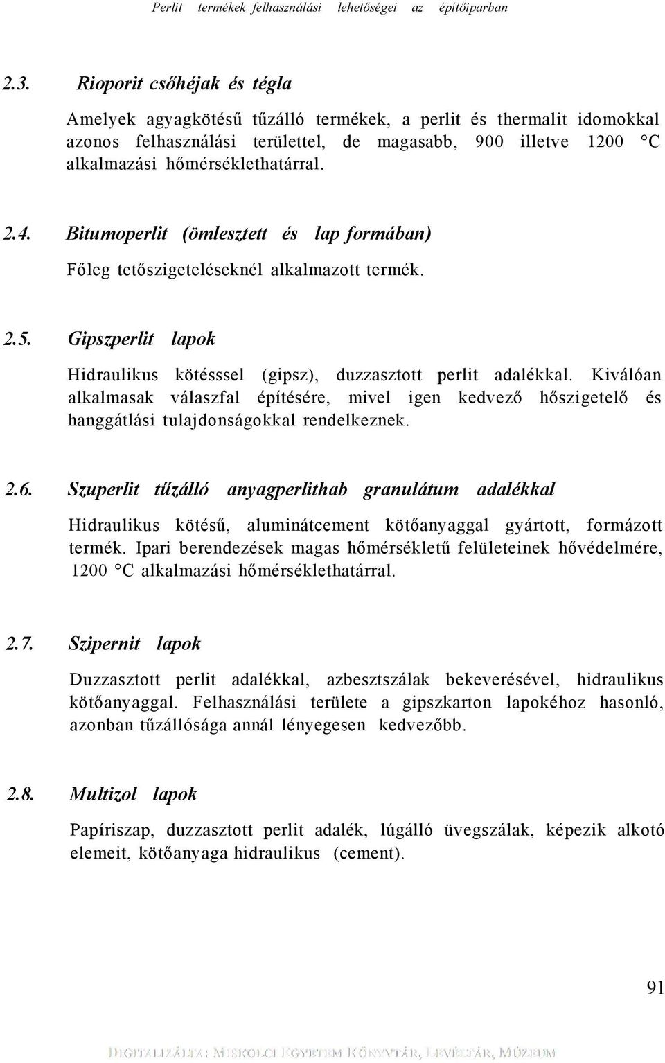 Bitumoperlit (ömlesztett és lap formában) Főleg tetőszigeteléseknél alkalmazott termék. 2.5. Gipszperlit lapok Hidraulikus kötésssel (gipsz), duzzasztott perlit adalékkal.