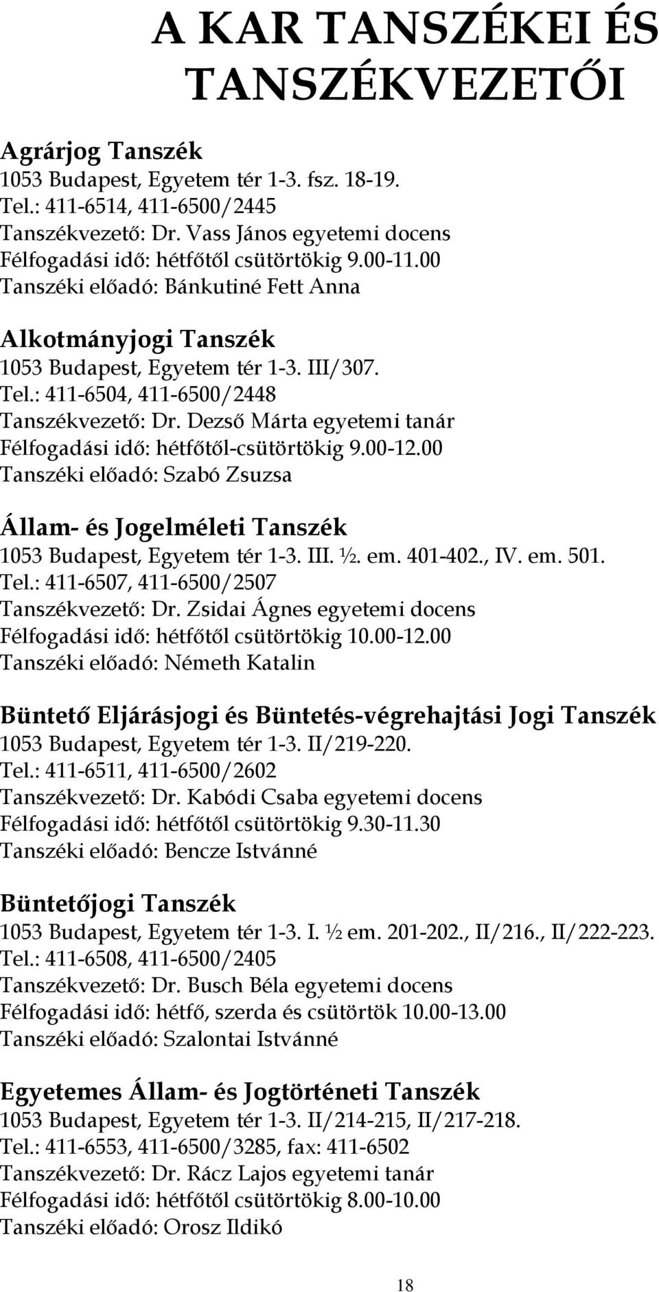 : 411-6504, 411-6500/2448 Tanszékvezető: Dr. Dezső Márta egyetemi tanár Félfogadási idő: hétfőtől-csütörtökig 9.00-12.