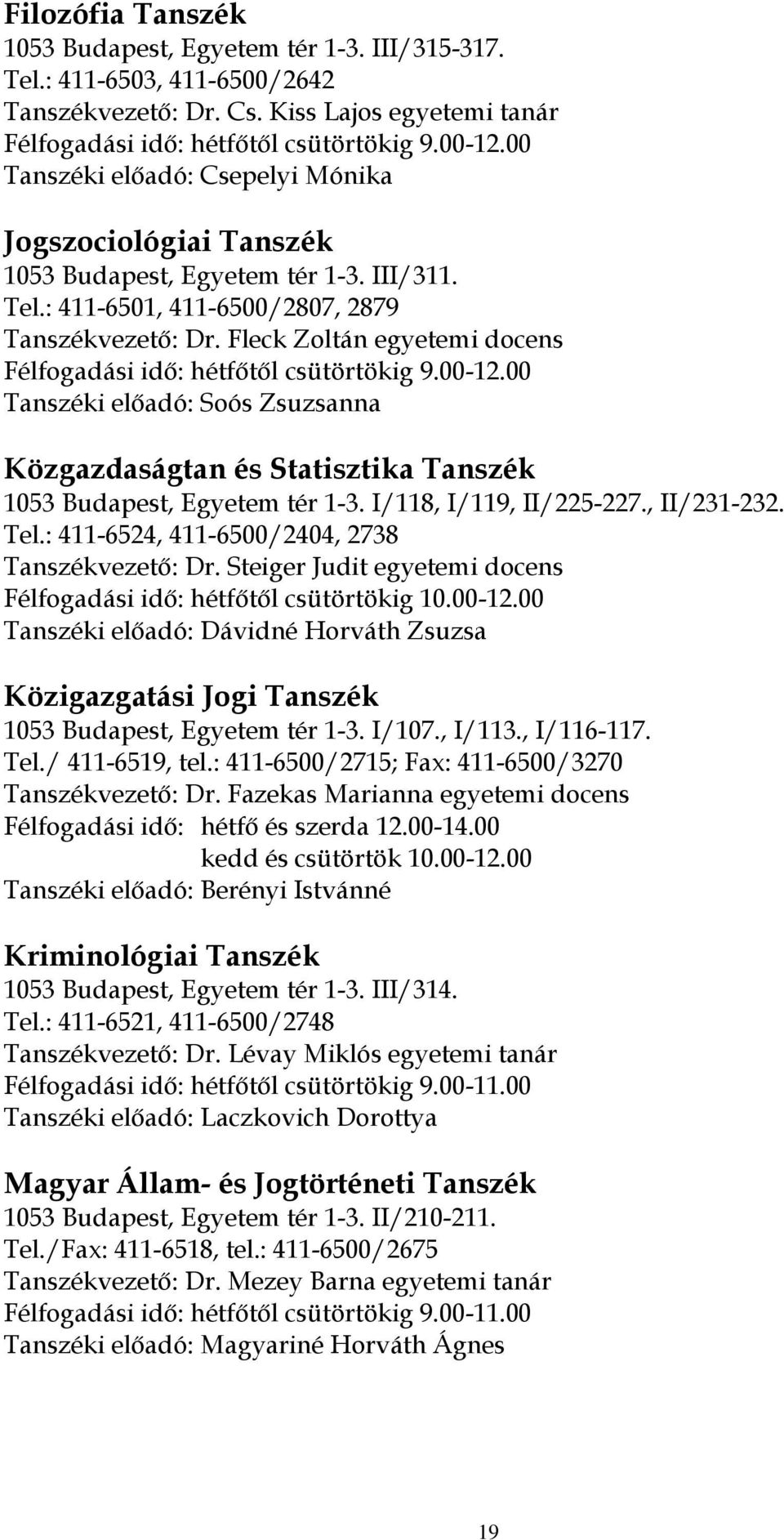 Fleck Zoltán egyetemi docens Félfogadási idő: hétfőtől csütörtökig 9.00-12.00 Tanszéki előadó: Soós Zsuzsanna Közgazdaságtan és Statisztika Tanszék 1053 Budapest, Egyetem tér 1-3.