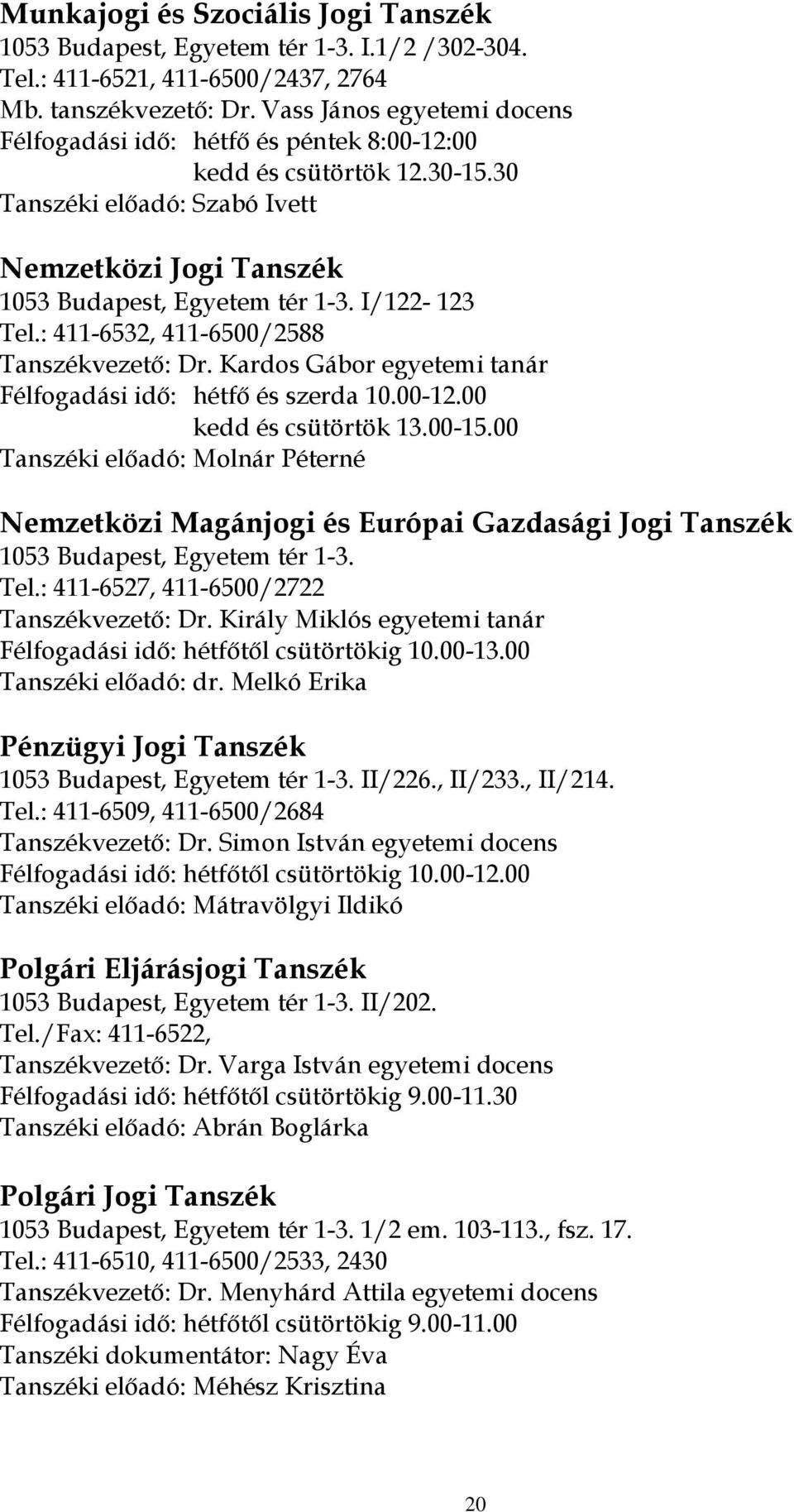 : 411-6532, 411-6500/2588 Tanszékvezető: Dr. Kardos Gábor egyetemi tanár Félfogadási idő: hétfő és szerda 10.00-12.00 kedd és csütörtök 13.00-15.