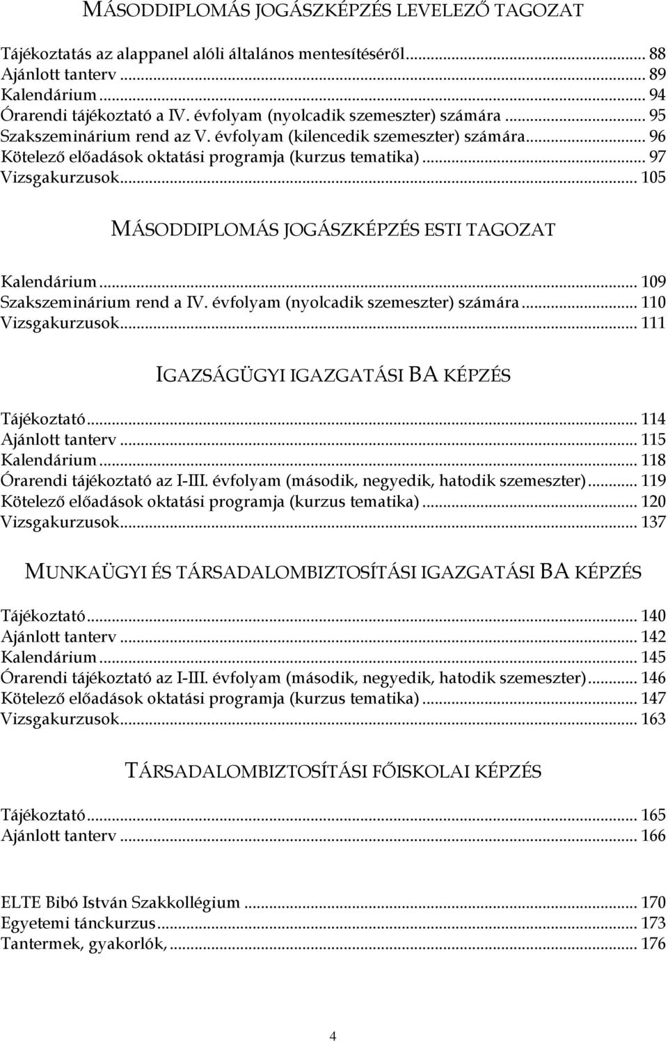 .. 105 MÁSODDIPLOMÁS JOGÁSZKÉPZÉS ESTI TAGOZAT Kalendárium... 109 Szakszeminárium rend a IV. évfolyam (nyolcadik szemeszter) számára... 110 Vizsgakurzusok.