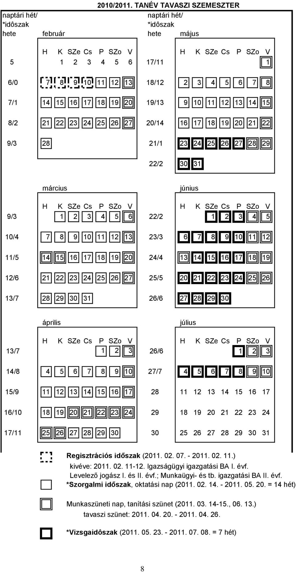 14 15 16 17 18 19 20 19/13 9 10 11 12 13 14 15 8/2 21 22 23 24 25 26 27 20/14 16 17 18 19 20 21 22 9/3 28 21/1 23 24 25 26 27 28 29 22/2 30 31 március június H K SZe Cs P SZo V H K SZe Cs P SZo V 9/3