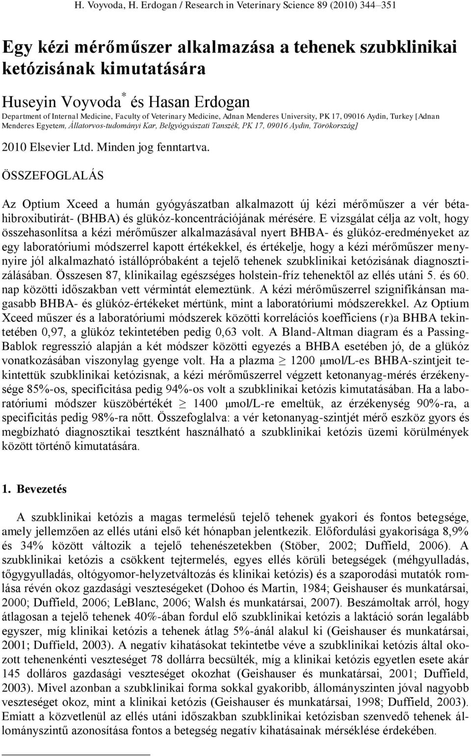 ÖSSZEFOGLALÁS Az Optium Xceed a humán gyógyászatban alkalmazott új kézi mérőműszer a vér bétahibroxibutirát- (BHBA) és glükóz-koncentrációjának mérésére.