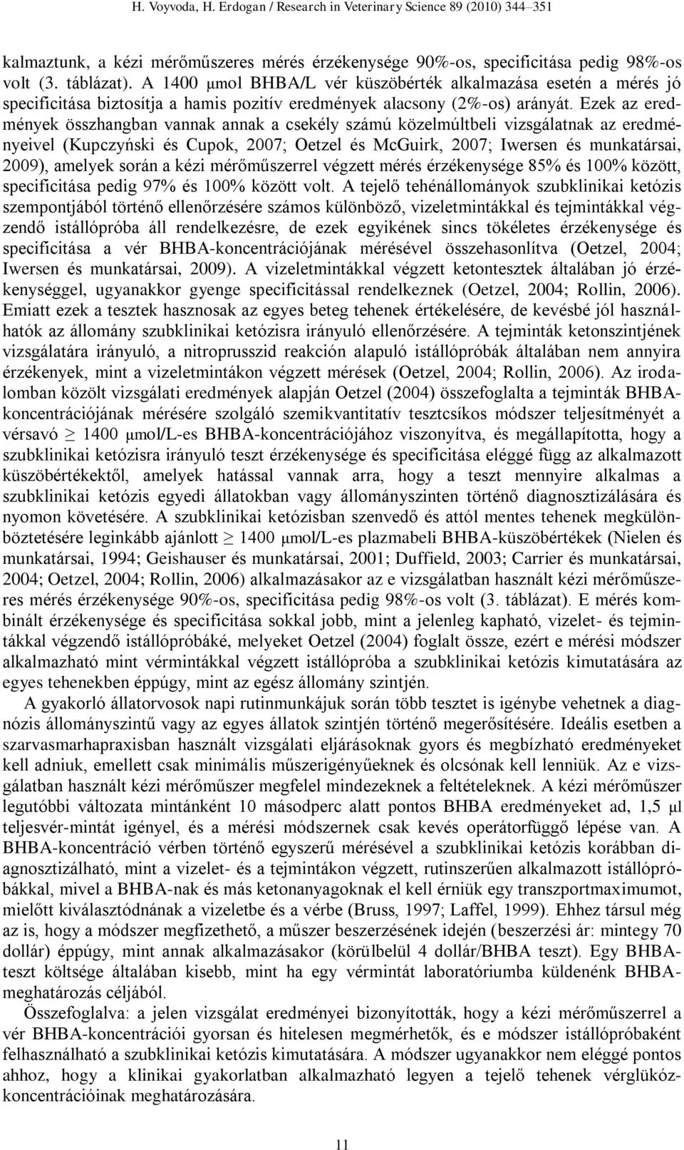 Ezek az eredmények összhangban vannak annak a csekély számú közelmúltbeli vizsgálatnak az eredményeivel (Kupczyński és Cupok, 2007; Oetzel és McGuirk, 2007; Iwersen és munkatársai, 2009), amelyek