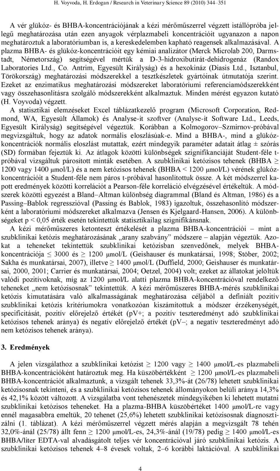 A plazma BHBA- és glükóz-koncentrációit egy kémiai analizátor (Merck Microlab 200, Darmstadt, Németország) segítségével mértük a D-3-hidroxibutirát-dehidrogenáz (Randox Laboratories Ltd., Co.