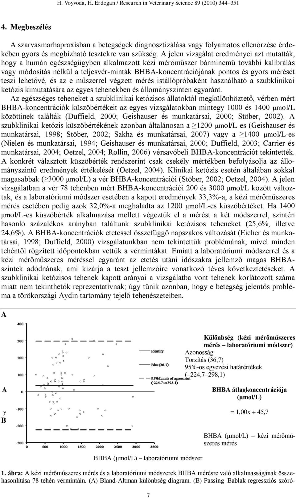 és gyors mérését teszi lehetővé, és az e műszerrel végzett mérés istállópróbaként használható a szubklinikai ketózis kimutatására az egyes tehenekben és állományszinten egyaránt.