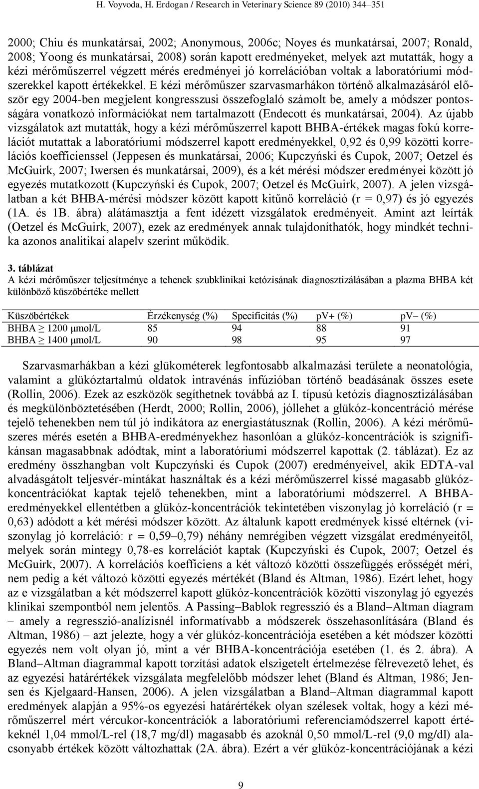 E kézi mérőműszer szarvasmarhákon történő alkalmazásáról először egy 2004-ben megjelent kongresszusi összefoglaló számolt be, amely a módszer pontosságára vonatkozó információkat nem tartalmazott