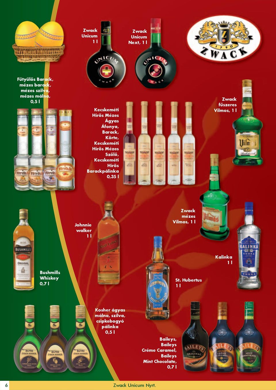 fűszeres Vilmos, 1 l Johnnie walker 1 l Zwack mézes Vilmos, 1 l Kalinka 1 l Bushmills Whiskey St.