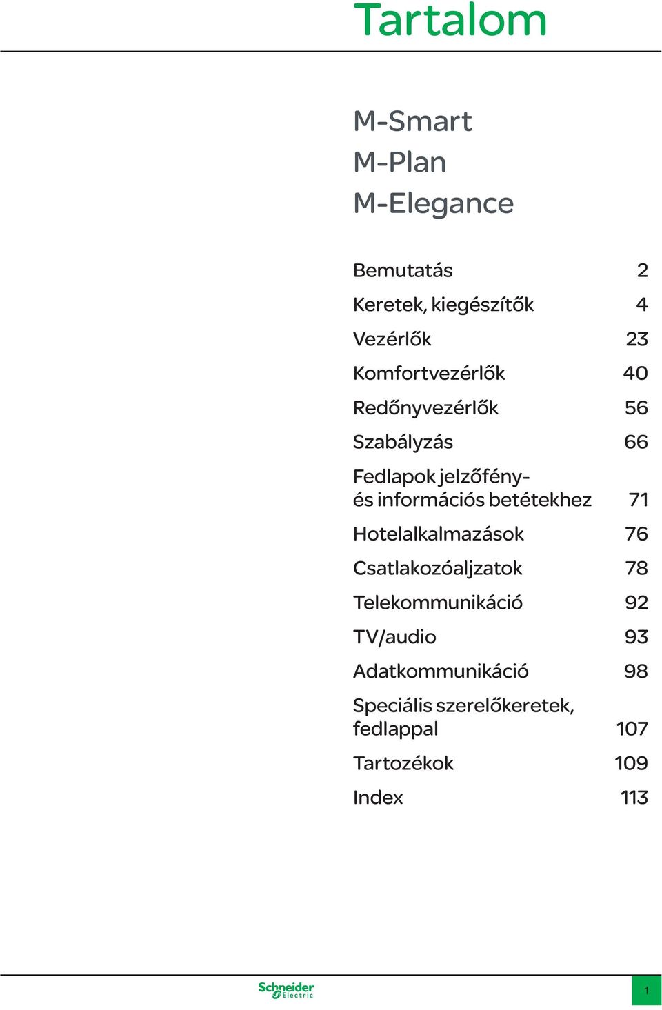 betétekhez 71 Hotelalkalmazások 76 Csatlakozóaljzatok 78 Telekommunikáció 92 TV/audio