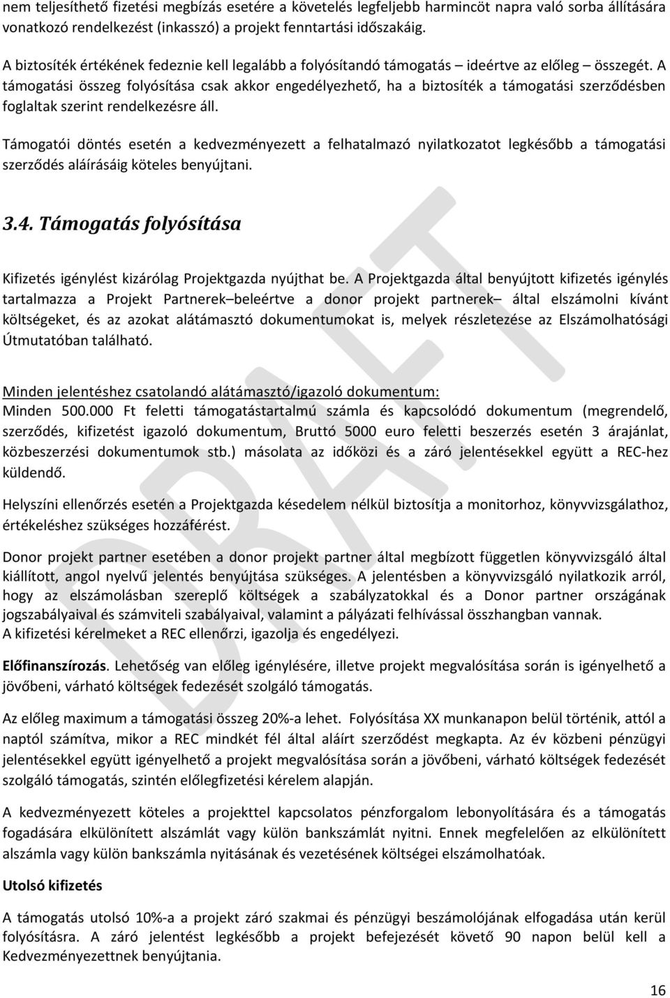 A támogatási összeg folyósítása csak akkor engedélyezhető, ha a biztosíték a támogatási szerződésben foglaltak szerint rendelkezésre áll.