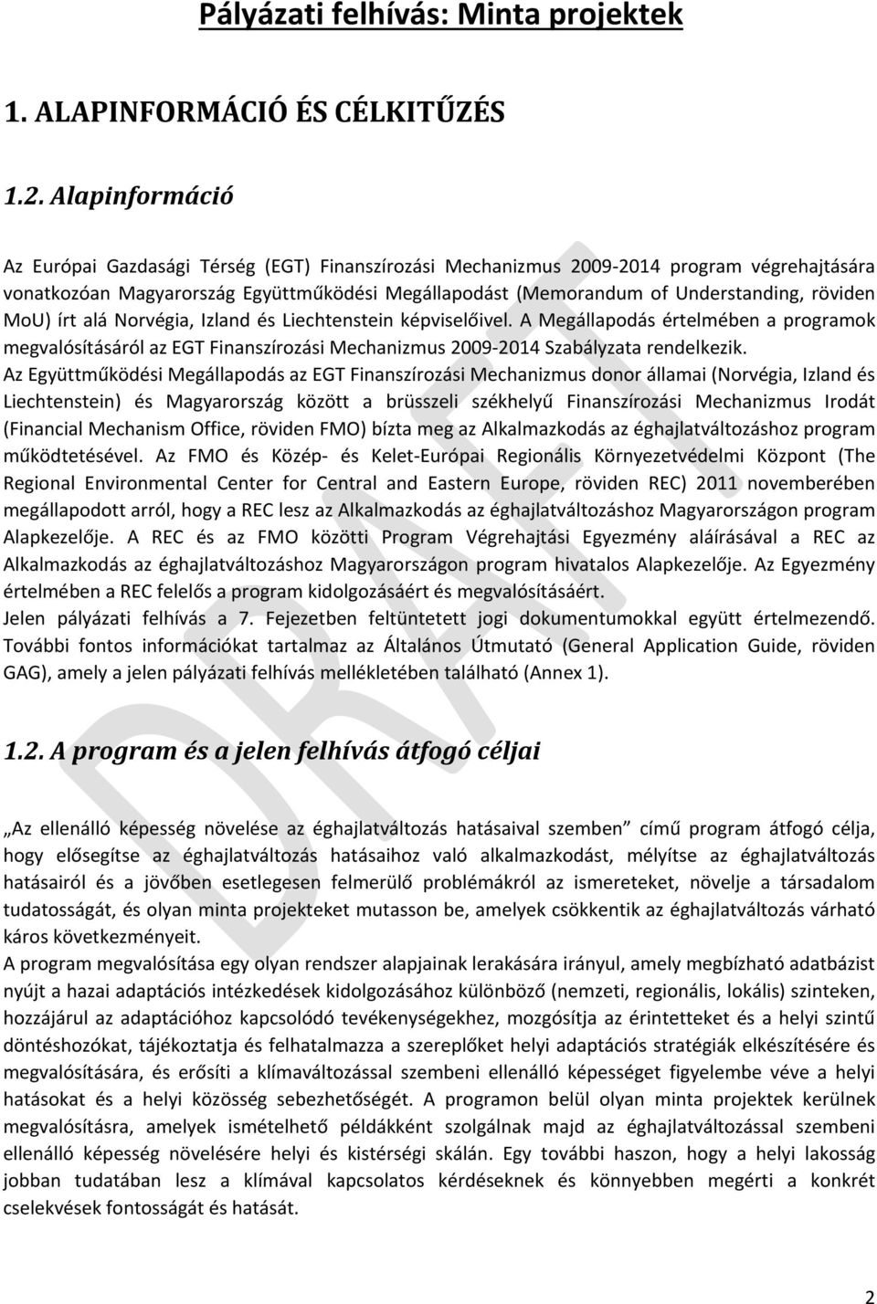 röviden MoU) írt alá Norvégia, Izland és Liechtenstein képviselőivel. A Megállapodás értelmében a programok megvalósításáról az EGT Finanszírozási Mechanizmus 2009-2014 Szabályzata rendelkezik.