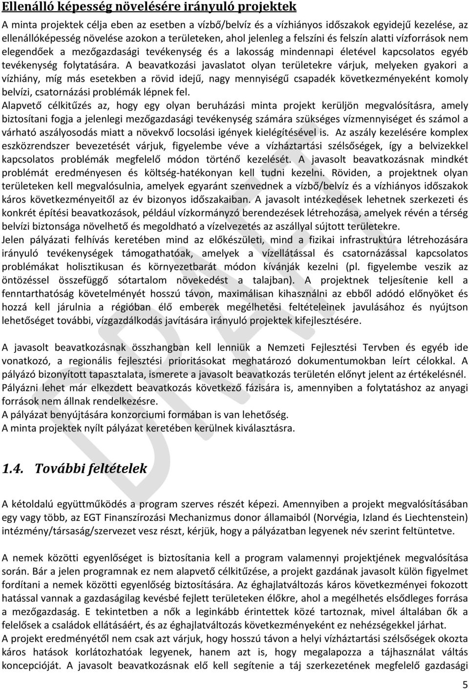 A beavatkozási javaslatot olyan területekre várjuk, melyeken gyakori a vízhiány, míg más esetekben a rövid idejű, nagy mennyiségű csapadék következményeként komoly belvízi, csatornázási problémák