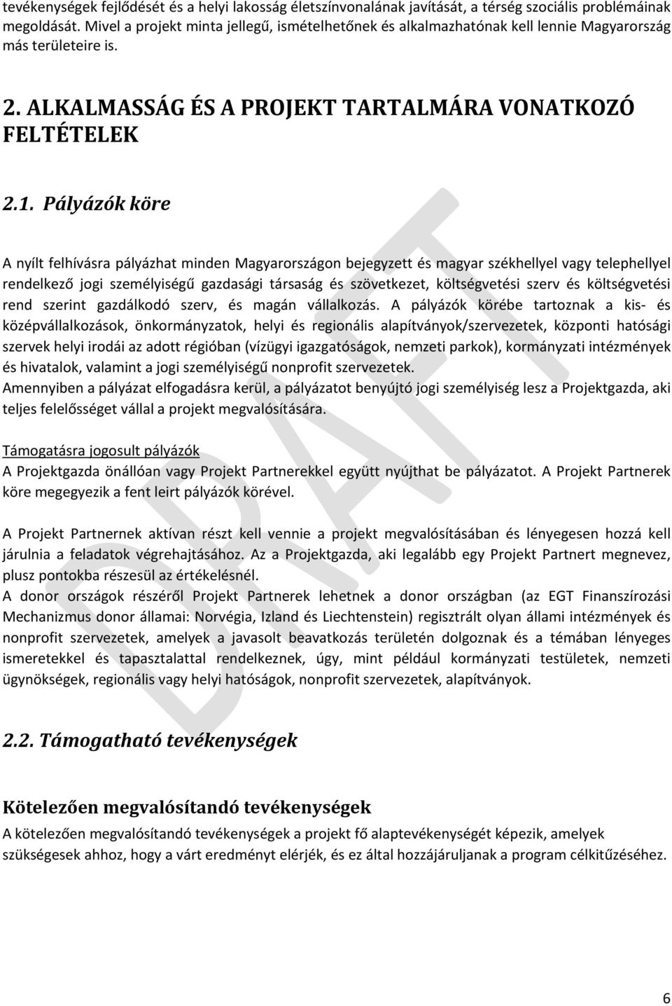 Pályázók köre A nyílt felhívásra pályázhat minden Magyarországon bejegyzett és magyar székhellyel vagy telephellyel rendelkező jogi személyiségű gazdasági társaság és szövetkezet, költségvetési szerv