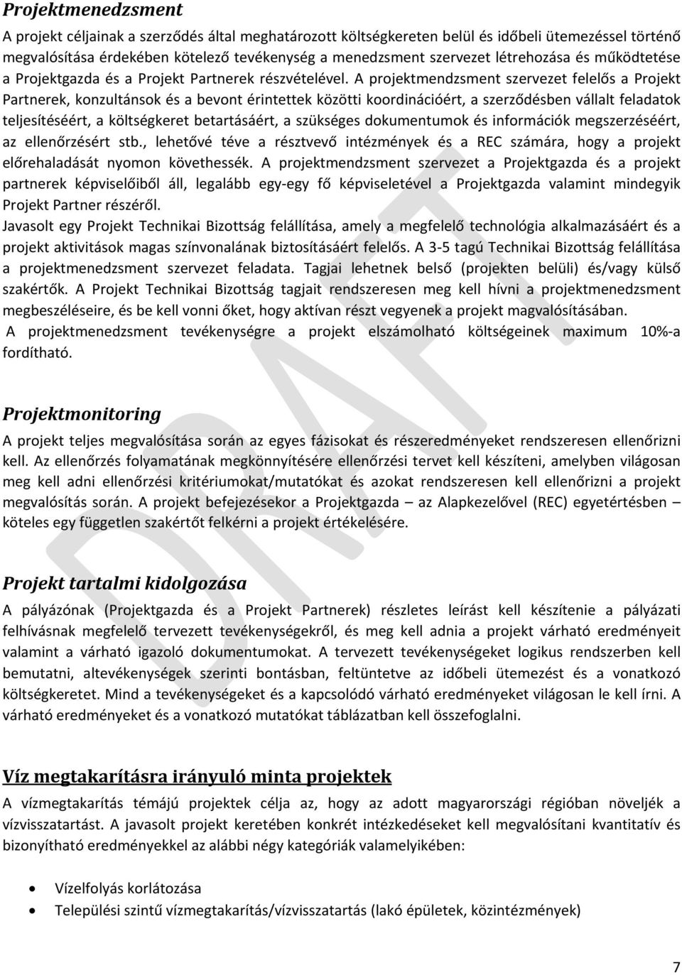 A projektmendzsment szervezet felelős a Projekt Partnerek, konzultánsok és a bevont érintettek közötti koordinációért, a szerződésben vállalt feladatok teljesítéséért, a költségkeret betartásáért, a