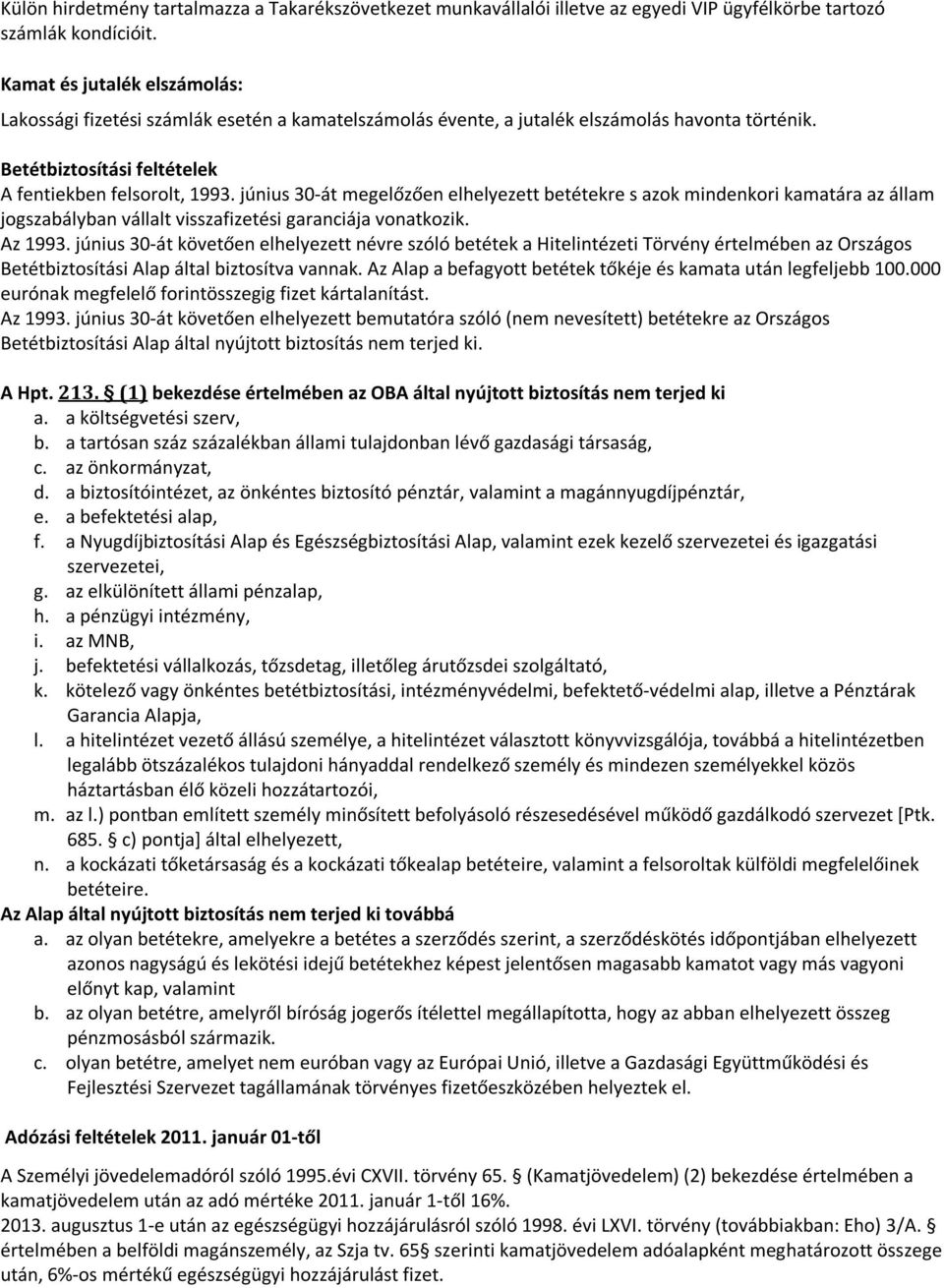 június 30-át megelőzően elhelyezett betétekre s azok mindenkori kamatára az állam jogszabályban vállalt visszafizetési garanciája vonatkozik. Az 1993.