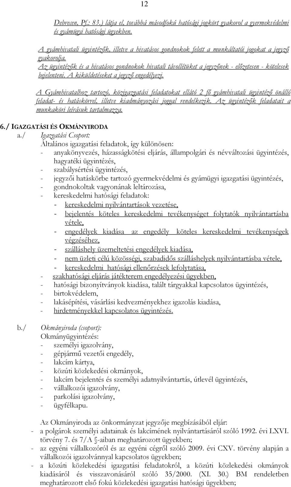 Az ügyintézık és a hivatásos gondnokok hivatali távollétüket a jegyzınek - elızetesen - kötelesek bejelenteni. A kiküldetéseket a jegyzı engedélyezi.