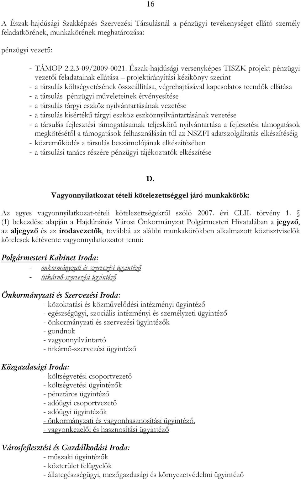 ellátása - a társulás pénzügyi mőveleteinek érvényesítése - a társulás tárgyi eszköz nyilvántartásának vezetése - a társulás kisértékő tárgyi eszköz eszköznyilvántartásának vezetése - a társulás